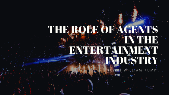 The Role Of Agents In The Entertainment Industry | Jason William Kumpf