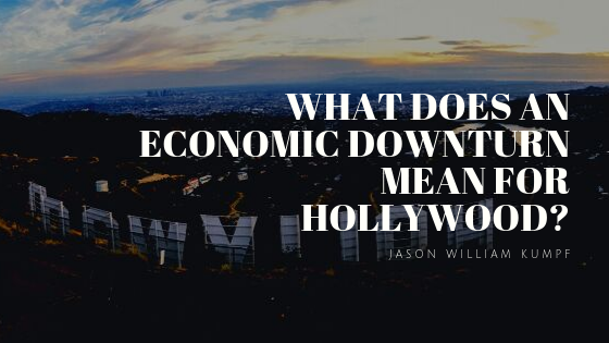 What Does An Economic Downturn Mean For Hollywood Jason William Kumpf